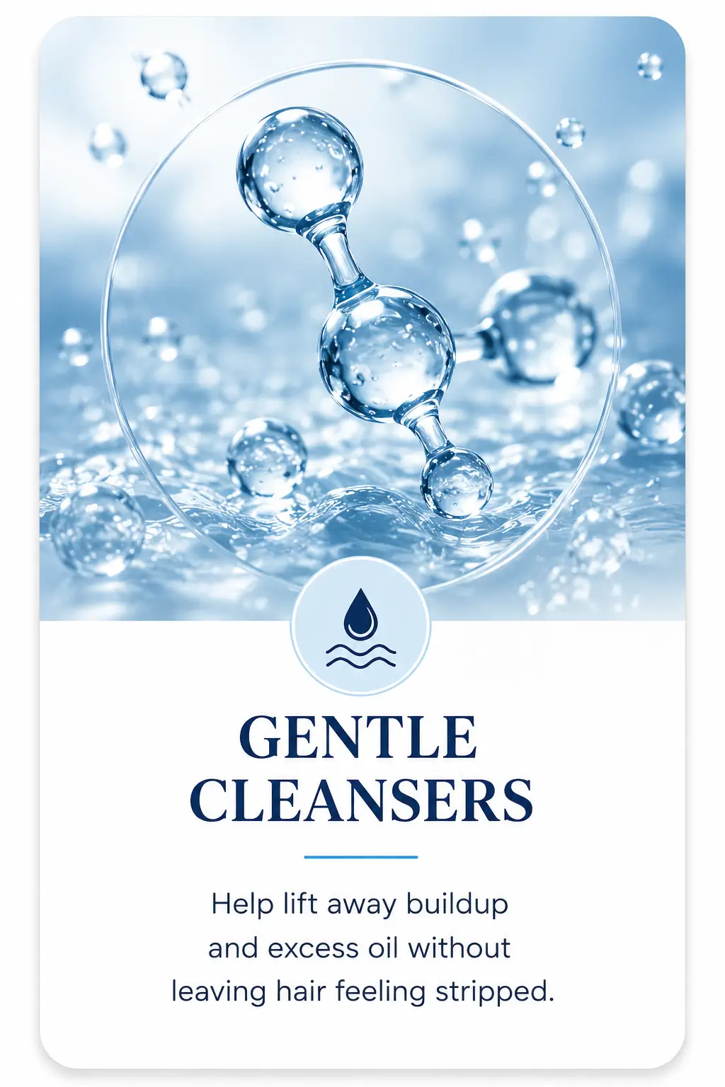 Gentle cleansing ingredients that help lift away buildup and excess oil without leaving hair feeling stripped.