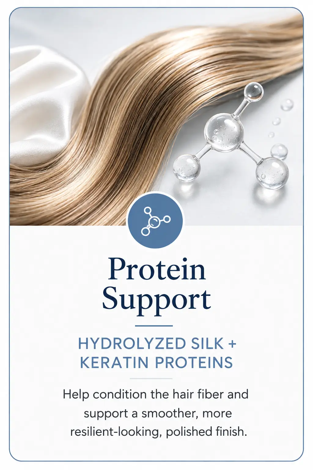Protein support card highlighting hydrolyzed silk and keratin proteins for a smoother, more resilient-looking, polished hair finish.